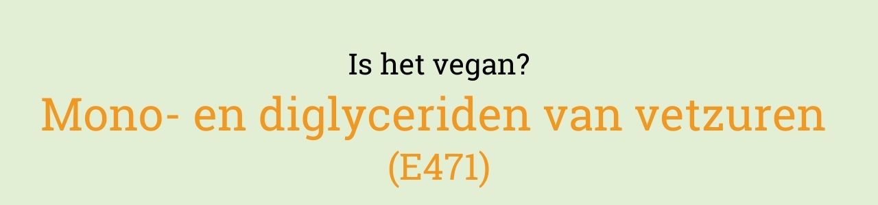 Is het vegan? Mono- en diglyceriden van vetzuren (E471)