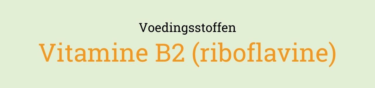 Voedingsstoffen: Vitamine B2 (riboflavine)