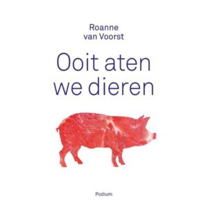 cover van het boek 'Ooit aten we dieren' van Roanne van Voorst
