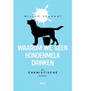 cover van het boek 'Waarom we geen hondenmelk drinken - de carnistische keuze' van Willem Vermaat