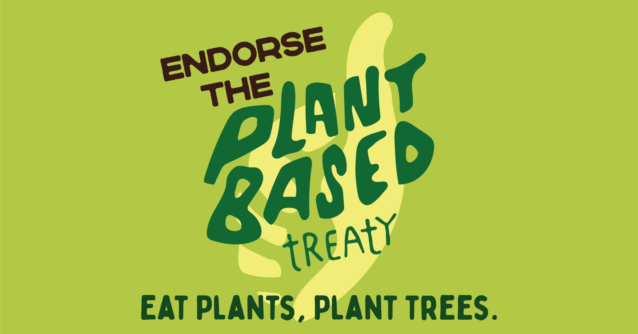 tekst 'Endorse the plant based treaty, eat plants, plant trees.'